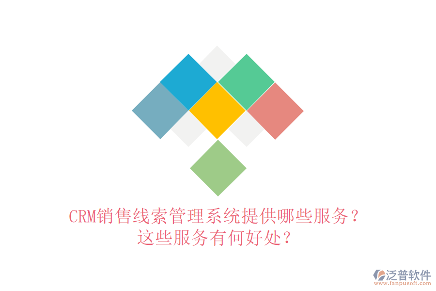 CRM銷售線索管理系統(tǒng)提供哪些服務(wù)？這些服務(wù)有何好處？