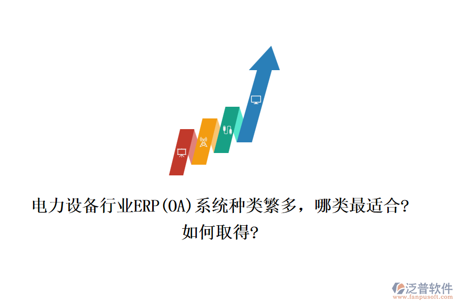 電力設(shè)備行業(yè)ERP(OA)系統(tǒng)種類繁多，哪類最適合?如何取得?