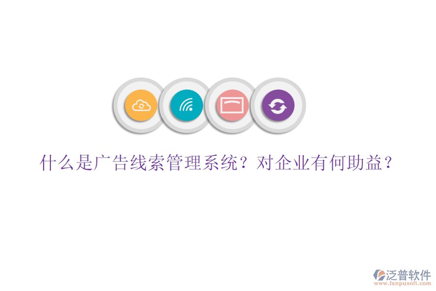 什么是廣告線索管理系統(tǒng)？對企業(yè)有何助益？