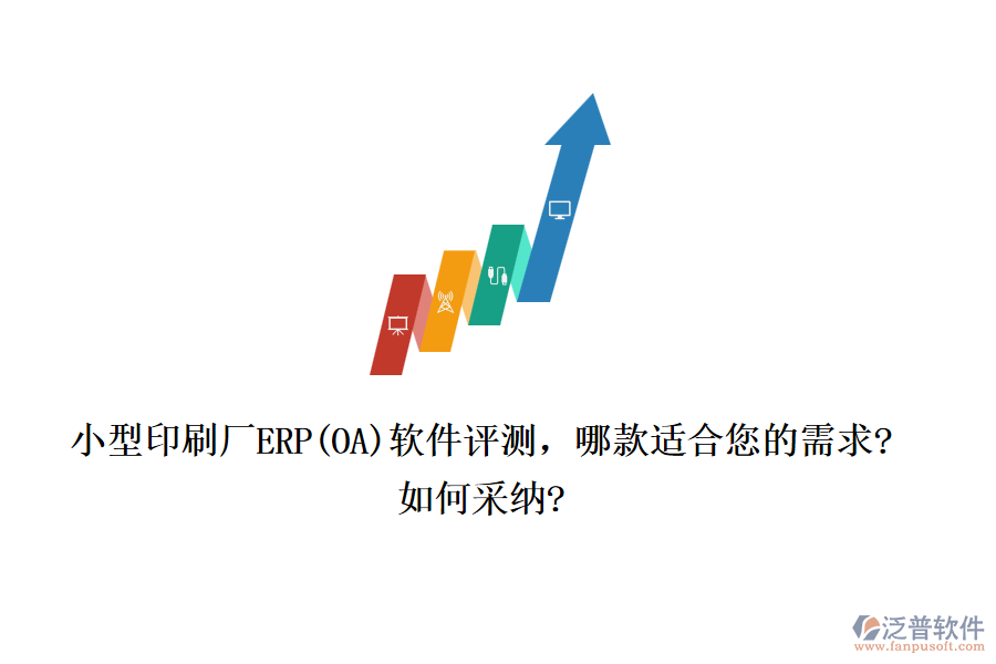 小型印刷廠ERP(OA)軟件評(píng)測，哪款適合您的需求?如何采納?