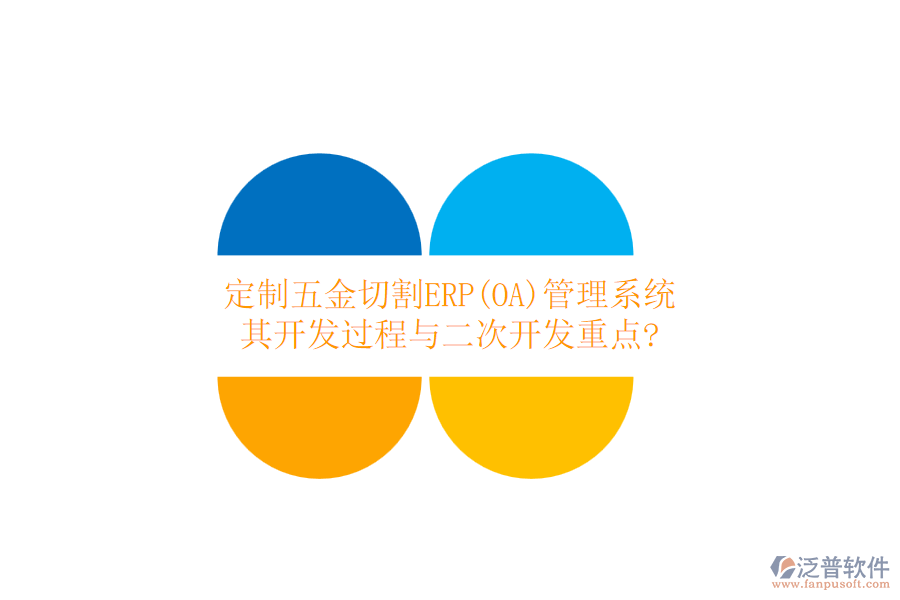 定制五金切割ERP(OA)管理系統(tǒng)，其開發(fā)過(guò)程與二次開發(fā)重點(diǎn)?