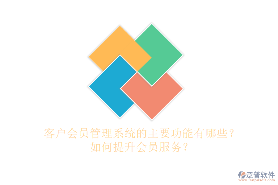 客戶會(huì)員管理系統(tǒng)的主要功能有哪些？如何提升會(huì)員服務(wù)？