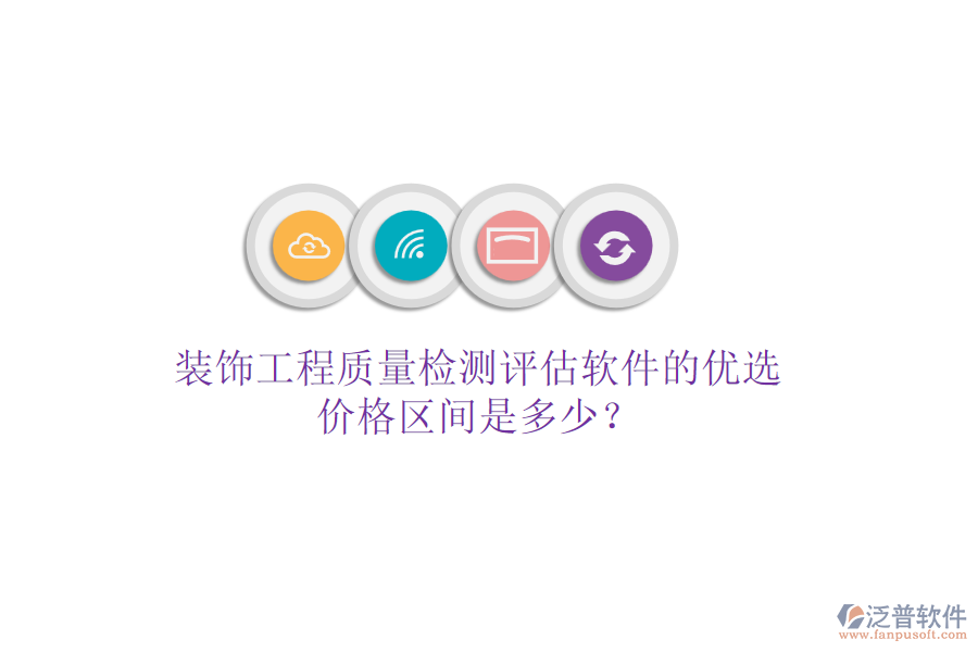 裝飾工程質(zhì)量檢測評估軟件的優(yōu)選，價格區(qū)間是多少？