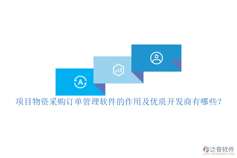 項目物資采購訂單管理軟件的作用及優(yōu)質(zhì)開發(fā)商有哪些？