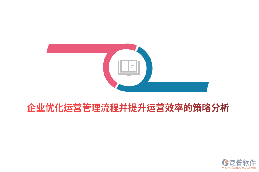 企業(yè)優(yōu)化運(yùn)營管理流程并提升運(yùn)營效率的策略分析