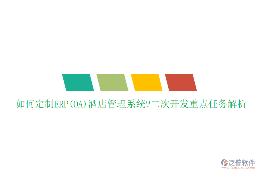 如何定制ERP(OA)酒店管理系統(tǒng)?二次開(kāi)發(fā)重點(diǎn)任務(wù)解析
