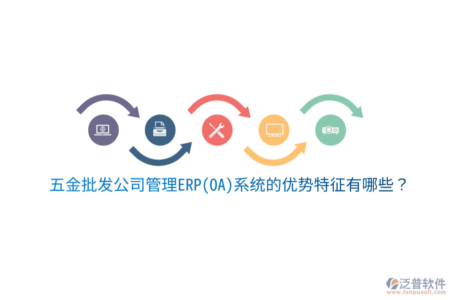 五金批發(fā)公司管理ERP(OA)系統(tǒng)的優(yōu)勢特征有哪些？