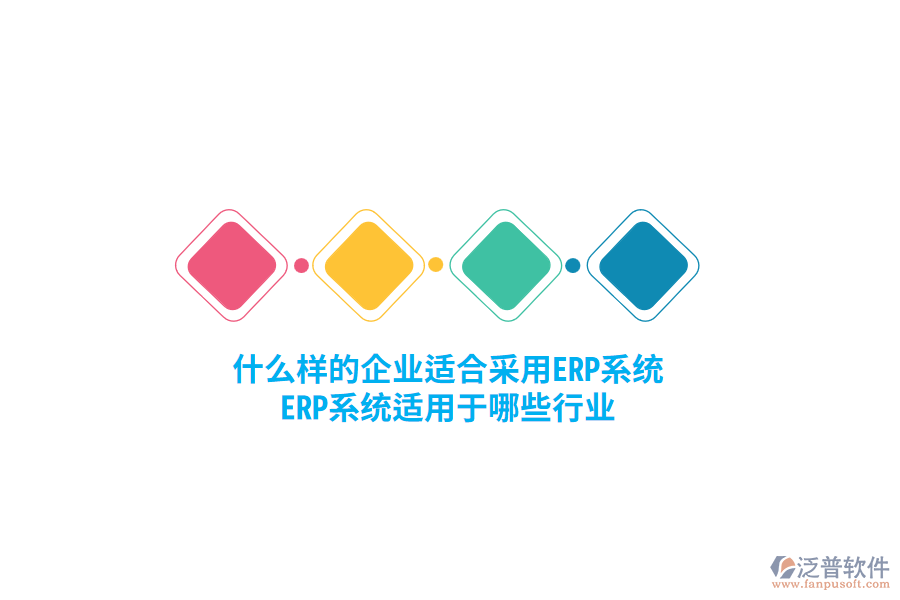 什么樣的企業(yè)適合采用ERP系統(tǒng)，ERP系統(tǒng)適用于哪些行業(yè)？