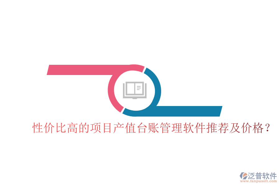 性價比高的項目產(chǎn)值臺賬管理軟件推薦及價格？