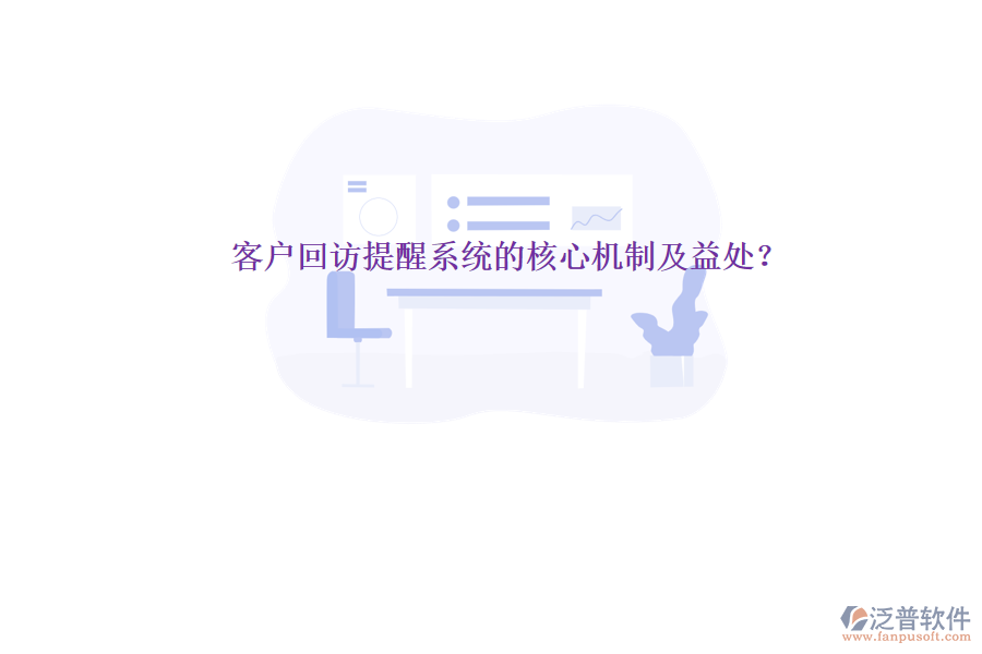 客戶回訪提醒系統(tǒng)的核心機(jī)制及益處？