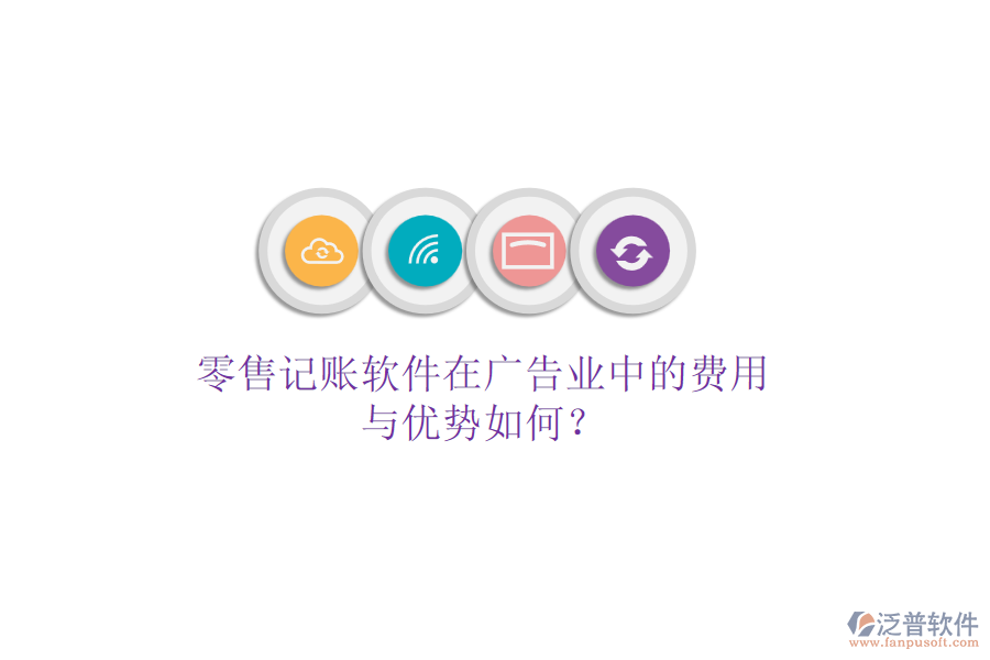 零售記賬軟件在廣告業(yè)中的費(fèi)用與優(yōu)勢(shì)如何？