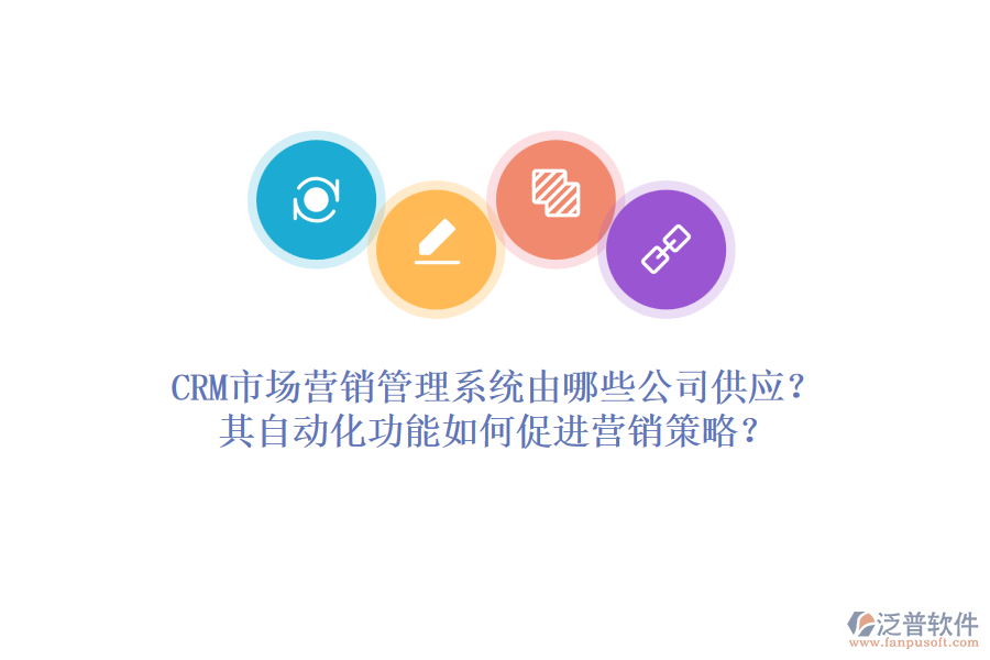 CRM市場營銷管理系統(tǒng)由哪些公司供應？其自動化功能如何促進營銷策略？