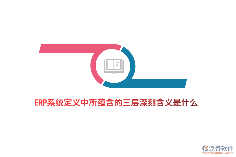 ERP系統(tǒng)定義中所蘊(yùn)含的三層深刻含義是什么？