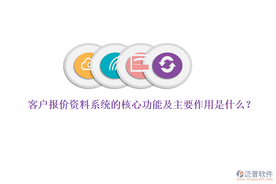 客戶報價資料系統(tǒng)的核心功能及主要作用是什么？
