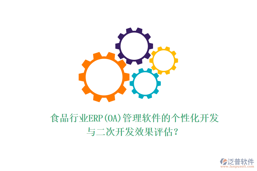 食品行業(yè)ERP(OA)管理軟件的個(gè)性化開(kāi)發(fā)與二次開(kāi)發(fā)效果評(píng)估?