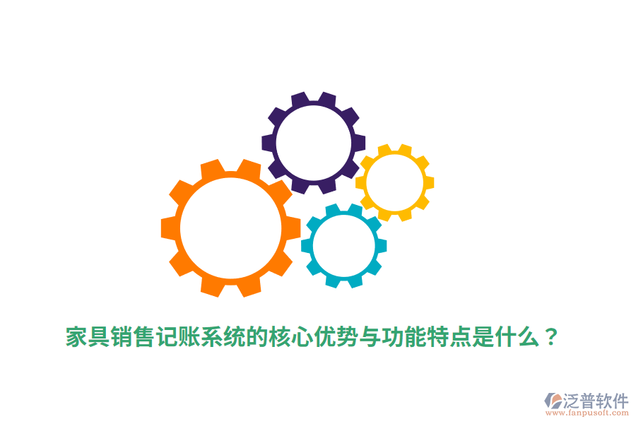 家具銷售記賬系統(tǒng)的核心優(yōu)勢與功能特點是什么？