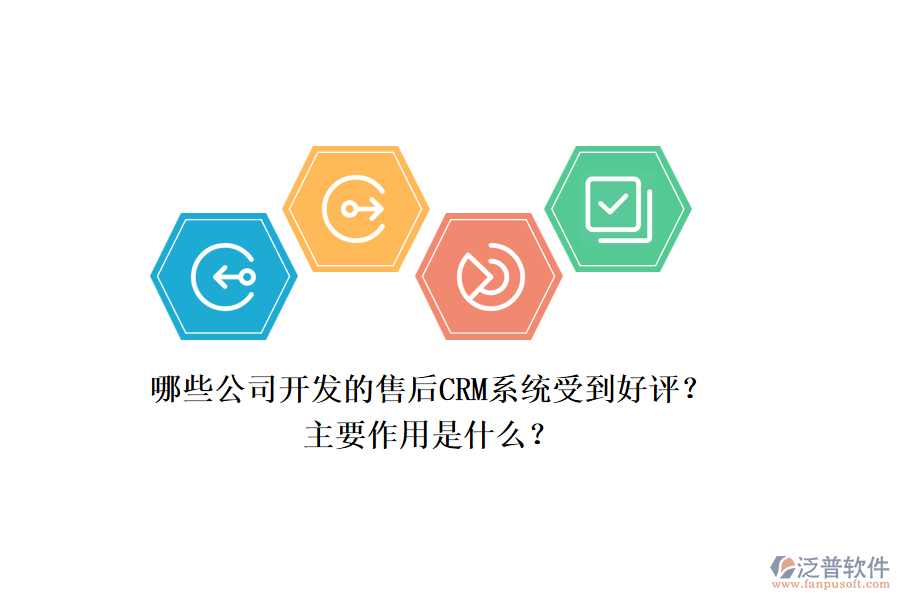 哪些公司開發(fā)的售后CRM系統(tǒng)受到好評？主要作用是什么？