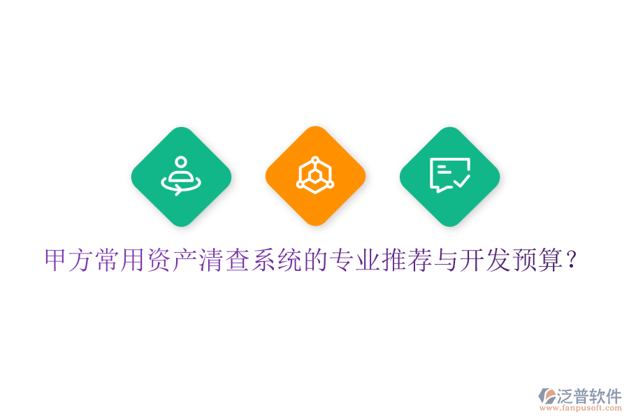甲方常用資產(chǎn)清查系統(tǒng)的專業(yè)推薦與開發(fā)預(yù)算？