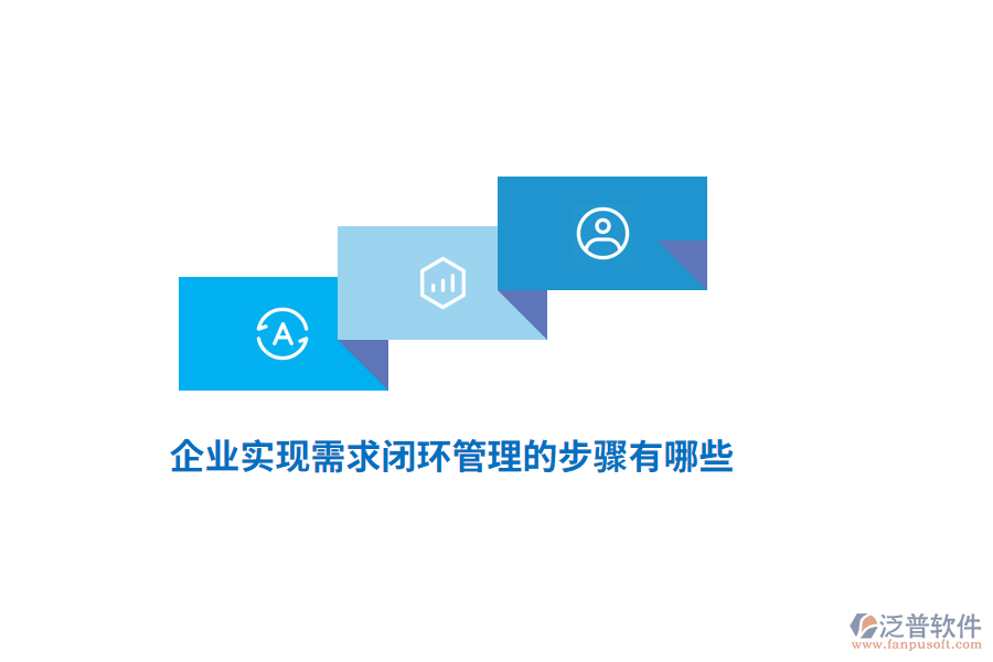 企業(yè)實(shí)現(xiàn)需求閉環(huán)管理的步驟有哪些？