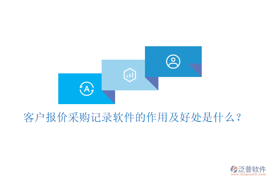 客戶報(bào)價(jià)采購記錄軟件的作用及好處是什么?