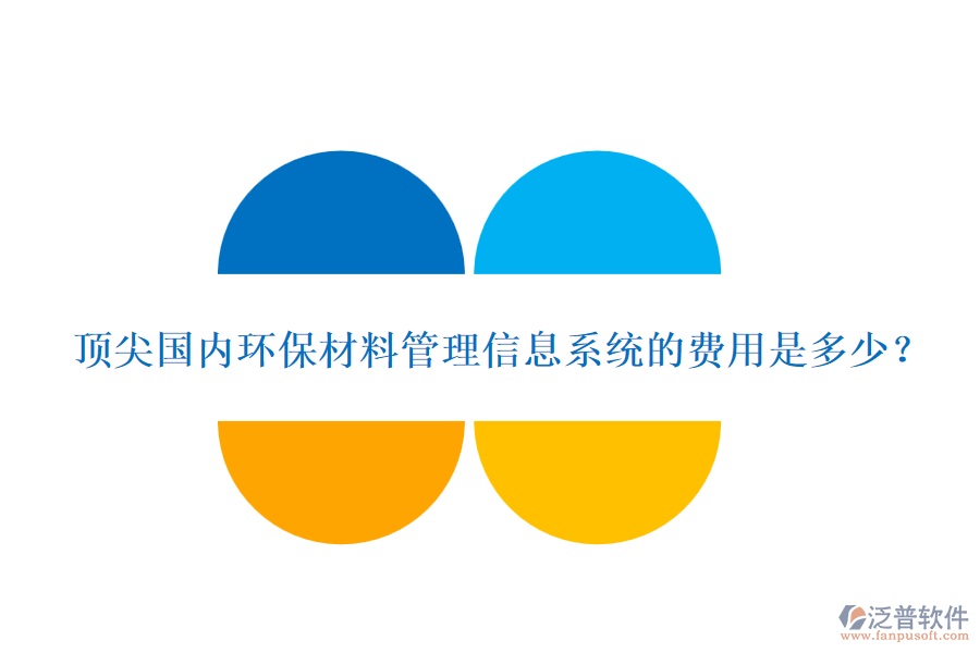 頂尖國內(nèi)環(huán)保材料管理信息系統(tǒng)的費用是多少？