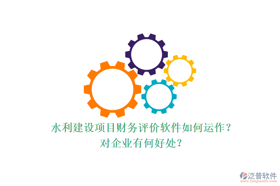 水利建設(shè)項(xiàng)目財(cái)務(wù)評(píng)價(jià)軟件如何運(yùn)作？對(duì)企業(yè)有何好處？