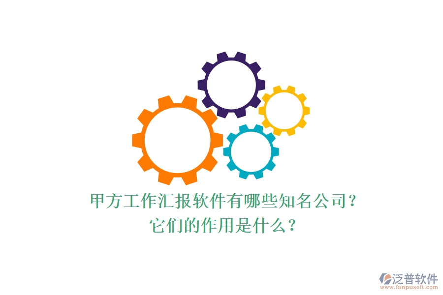 甲方工作匯報(bào)軟件有哪些知名公司？它們的作用是什么？