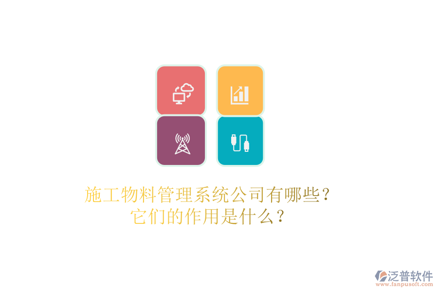 施工物料管理系統(tǒng)公司有哪些？它們的作用是什么？