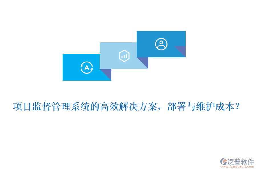 項(xiàng)目監(jiān)督管理系統(tǒng)的高效解決方案，部署與維護(hù)成本？