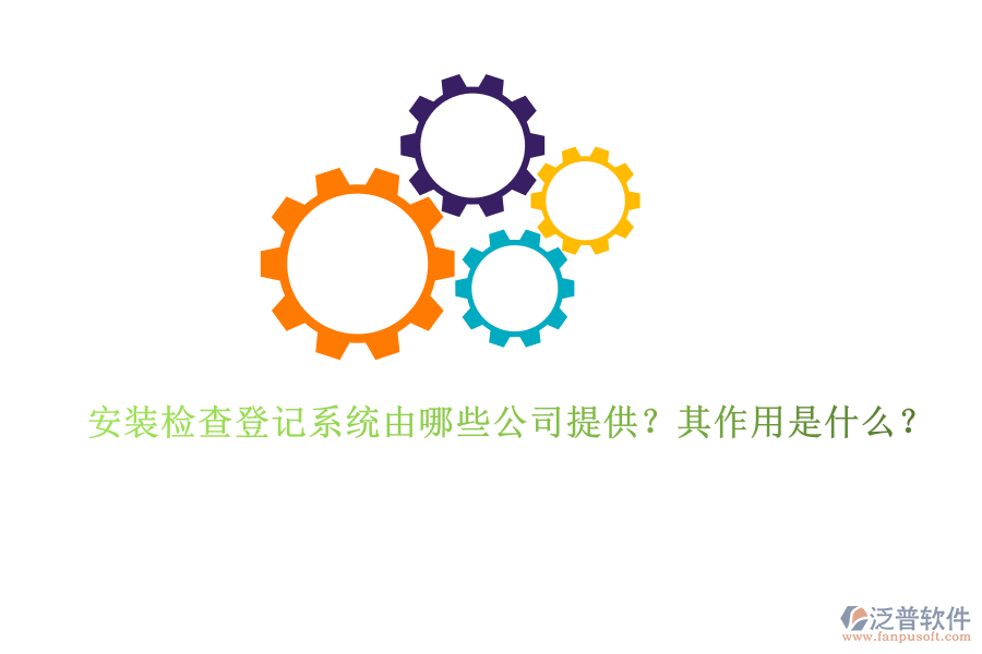 安裝檢查登記系統(tǒng)由哪些公司提供？其作用是什么？