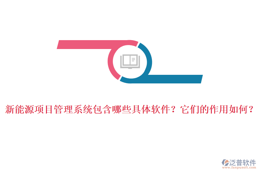 新能源項(xiàng)目管理系統(tǒng)包含哪些具體軟件？它們的作用如何？