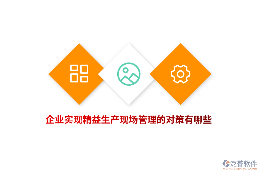 企業(yè)實現(xiàn)精益生產(chǎn)現(xiàn)場管理的對策有哪些？