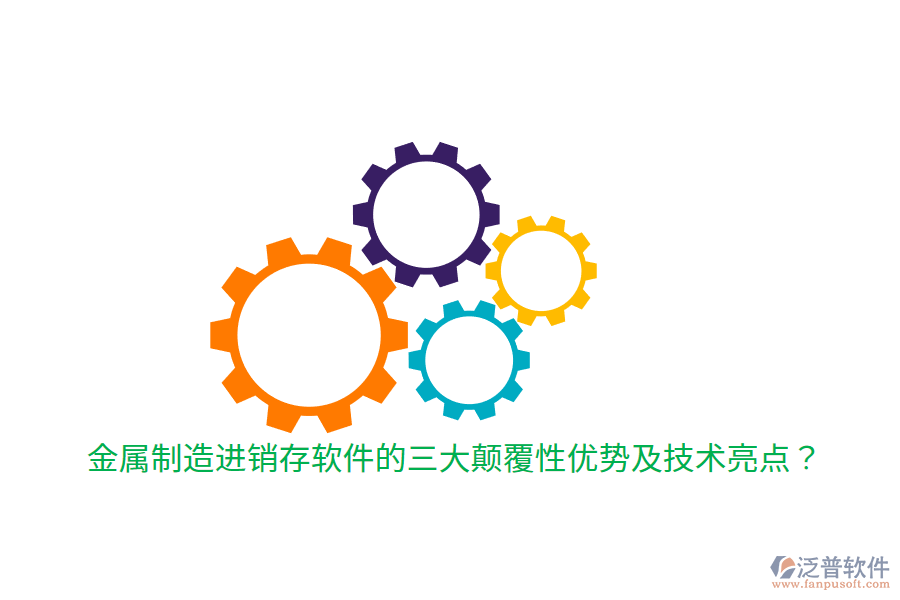 金屬制造進銷存軟件的三大顛覆性優(yōu)勢及技術亮點？