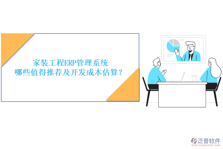 家裝工程ERP管理系統(tǒng)，哪些值得推薦及開發(fā)成本估算？