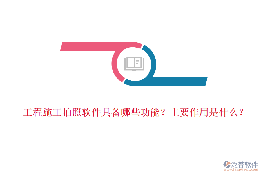 工程施工拍照軟件具備哪些功能？主要作用是什么？
