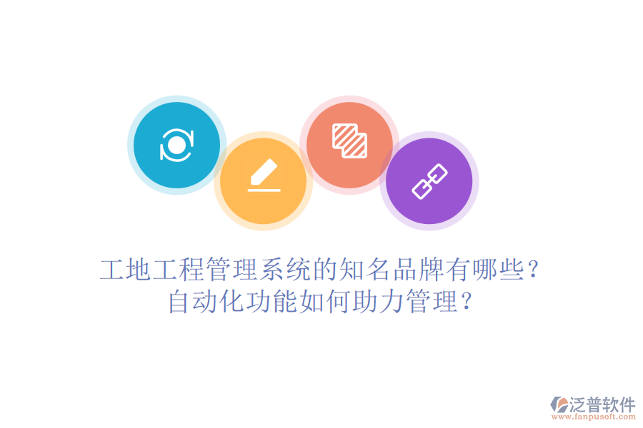 工地工程管理系統(tǒng)的知名品牌有哪些？自動化功能如何助力管理？