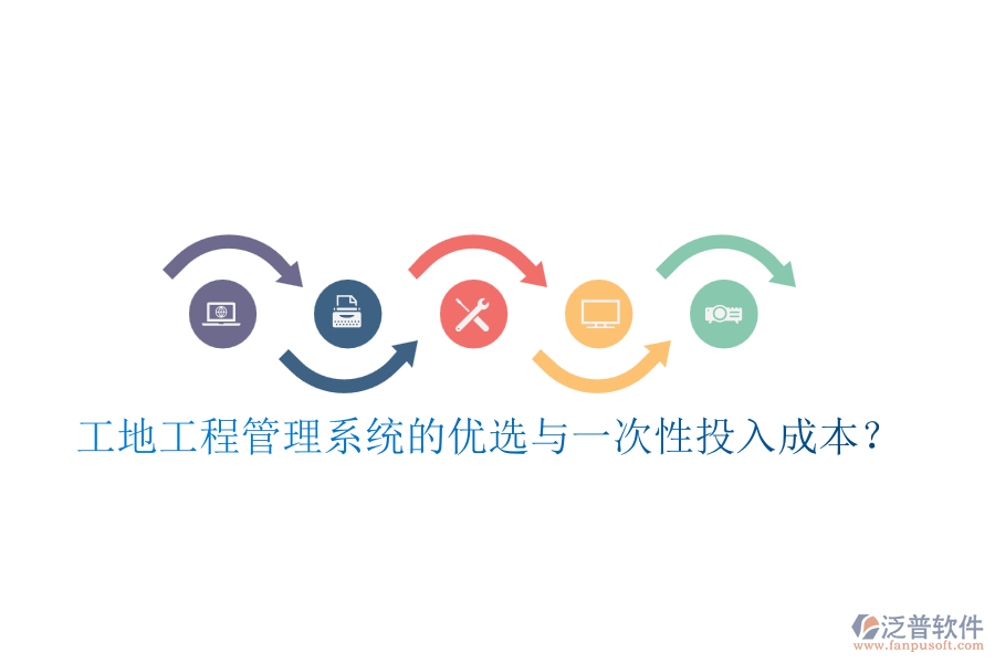 工地工程管理系統(tǒng)的優(yōu)選與一次性投入成本？