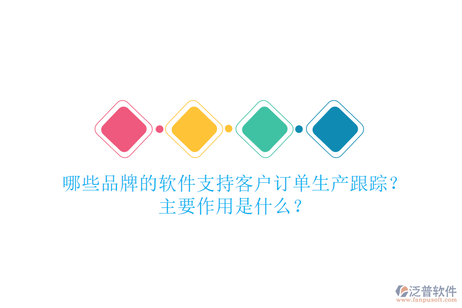 哪些品牌的軟件支持客戶訂單生產(chǎn)跟蹤？主要作用是什么？