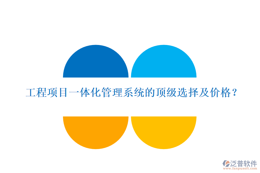 工程項(xiàng)目一體化管理系統(tǒng)的頂級(jí)選擇及價(jià)格？