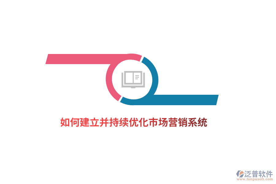 如何建立并持續(xù)優(yōu)化市場(chǎng)營(yíng)銷系統(tǒng)？