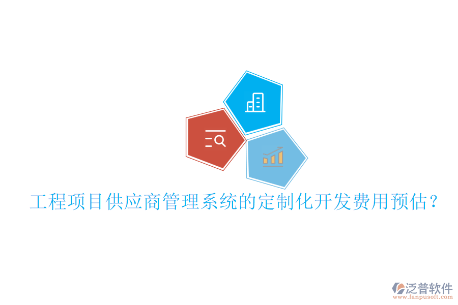 工程項(xiàng)目供應(yīng)商管理系統(tǒng)的定制化開發(fā)費(fèi)用預(yù)估？