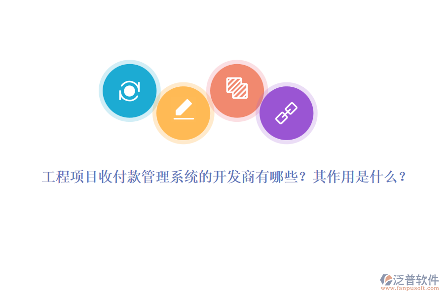 工程項目收付款管理系統(tǒng)的開發(fā)商有哪些？其作用是什么？