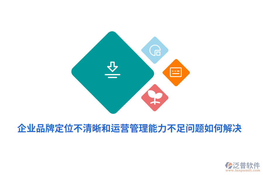 企業(yè)品牌定位不清晰運(yùn)營(yíng)管理能力不足問(wèn)題如何解決？