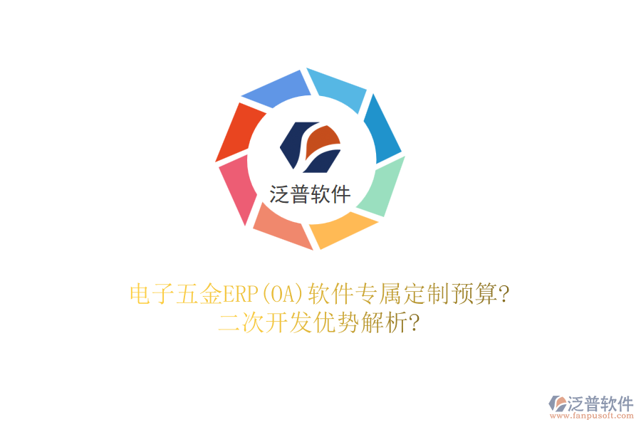 電子五金ERP(OA)軟件專屬定制預(yù)算?二次開發(fā)優(yōu)勢解析?