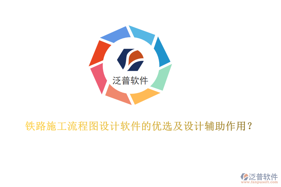 鐵路施工流程圖設(shè)計軟件的優(yōu)選及設(shè)計輔助作用？