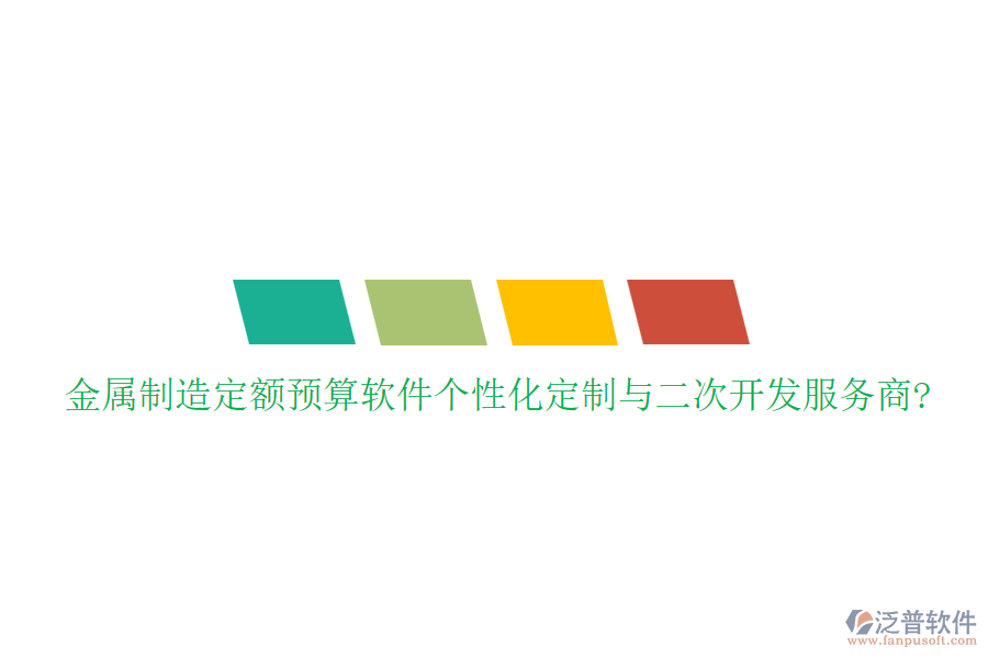 金屬制造定額預算軟件個性化定制與<a href=http://m.napavibes.com/Implementation/kaifa/ target=_blank class=infotextkey>二次開發(fā)</a>服務商?