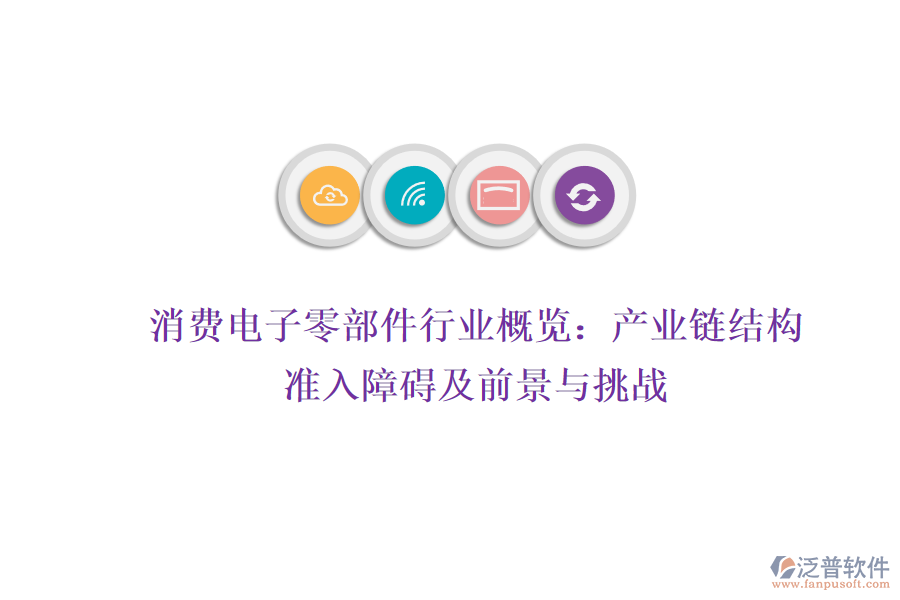 消費(fèi)電子零部件行業(yè)概覽：產(chǎn)業(yè)鏈結(jié)構(gòu)、準(zhǔn)入障礙及前景與挑戰(zhàn)