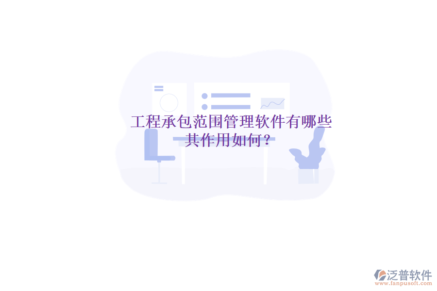 工程承包范圍管理軟件有哪些，其作用如何？