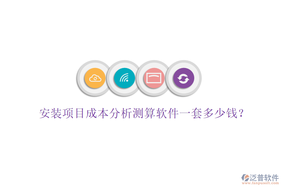 安裝項(xiàng)目成本分析測算軟件一套多少錢？