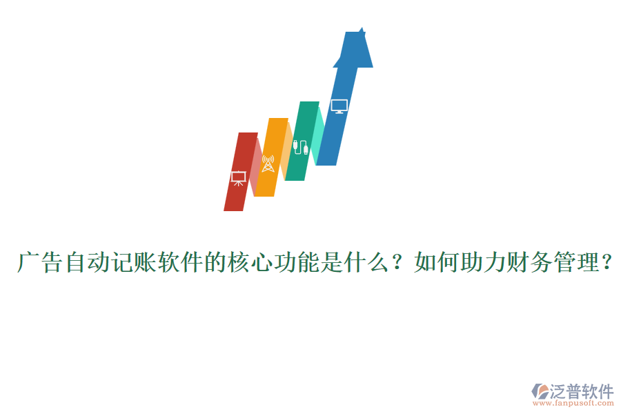 廣告自動記賬軟件的核心功能是什么？如何助力財務(wù)管理？
